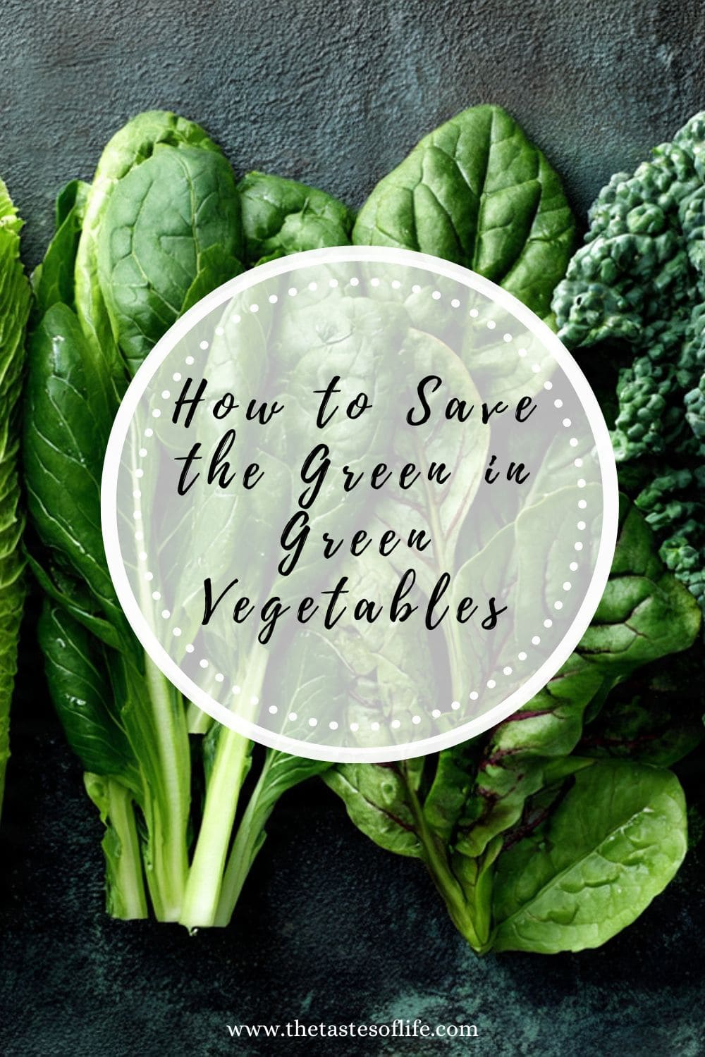 Fresh leafy green vegetables like spinach, kale, and chard are arranged on a dark surface. A white circular overlay in the center displays the text: “How to Save the Green in Green Vegetables.”.